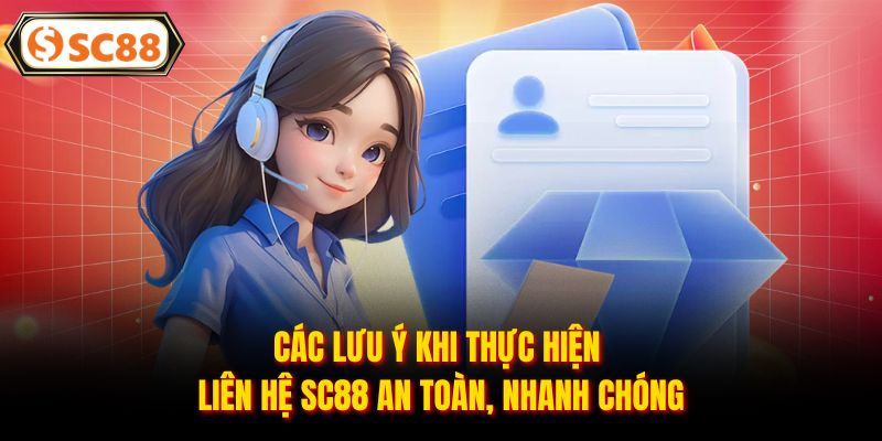 Các lưu ý khi thực hiện liên hệ SC88 an toàn, nhanh chóng